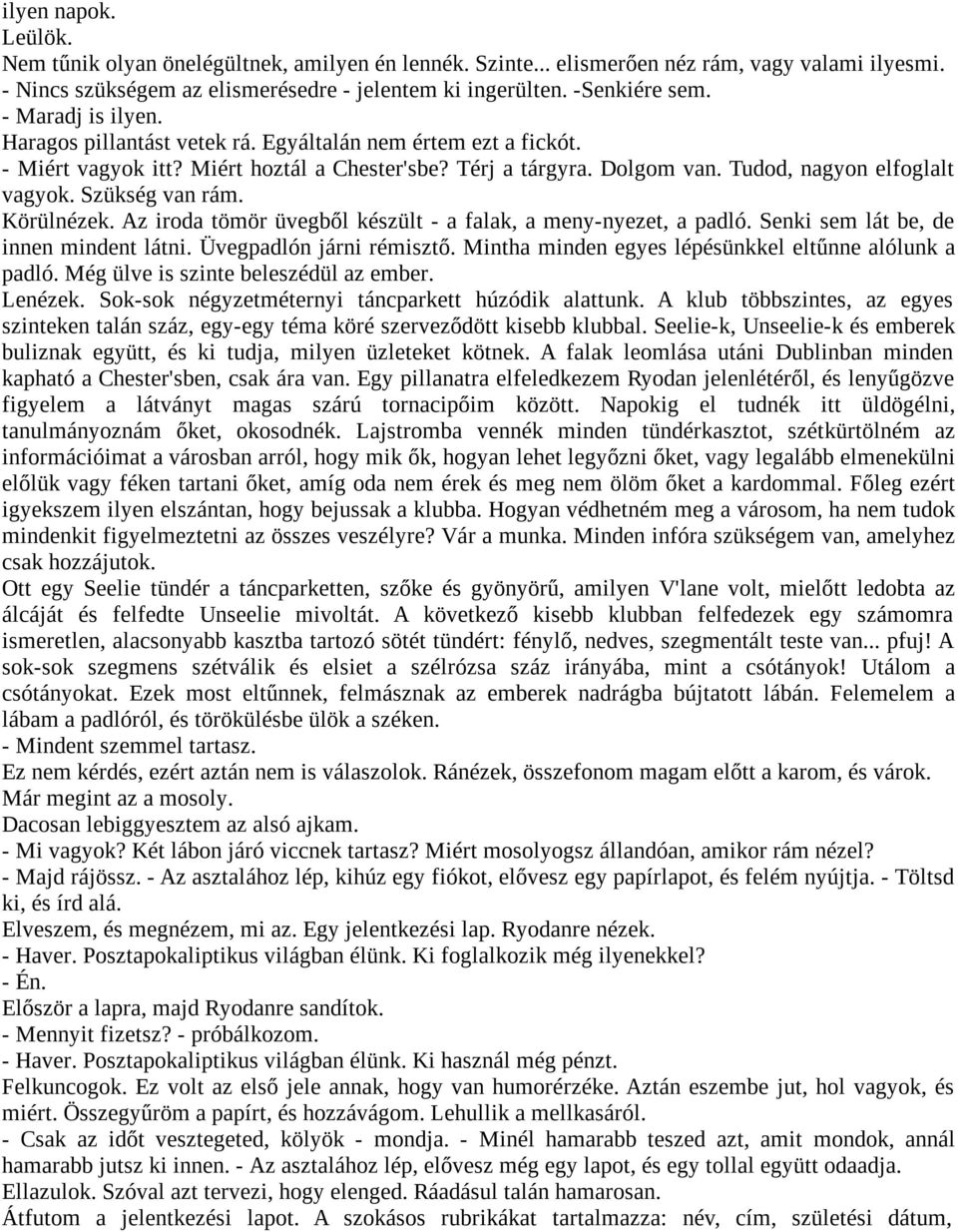 Szükség van rám. Körülnézek. Az iroda tömör üvegből készült - a falak, a meny-nyezet, a padló. Senki sem lát be, de innen mindent látni. Üvegpadlón járni rémisztő.