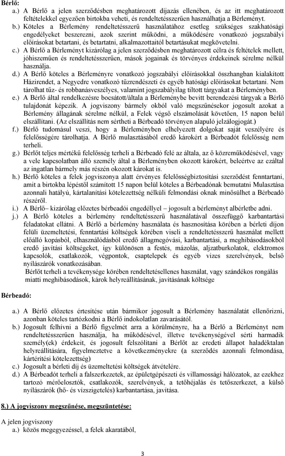 ) Köteles a Bérlemény rendeltetésszerű használatához esetleg szükséges szakhatósági engedélyeket beszerezni, azok szerint működni, a működésére vonatkozó jogszabályi előírásokat betartani, és