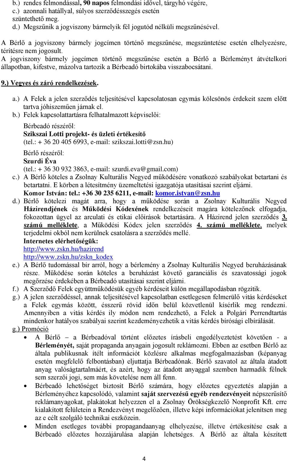 A jogviszony bármely jogcímen történő megszűnése esetén a Bérlő a Bérleményt átvételkori állapotban, kifestve, mázolva tartozik a Bérbeadó birtokába visszabocsátani. 9.) Vegyes és záró rendelkezések.