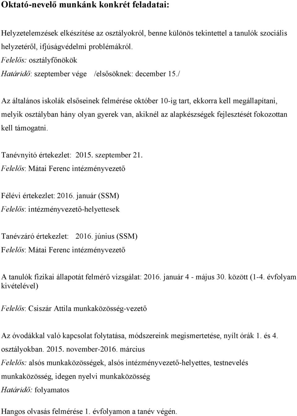 / Az általános iskolák elsőseinek felmérése október 10-ig tart, ekkorra kell megállapítani, melyik osztályban hány olyan gyerek van, akiknél az alapkészségek fejlesztését fokozottan kell támogatni.