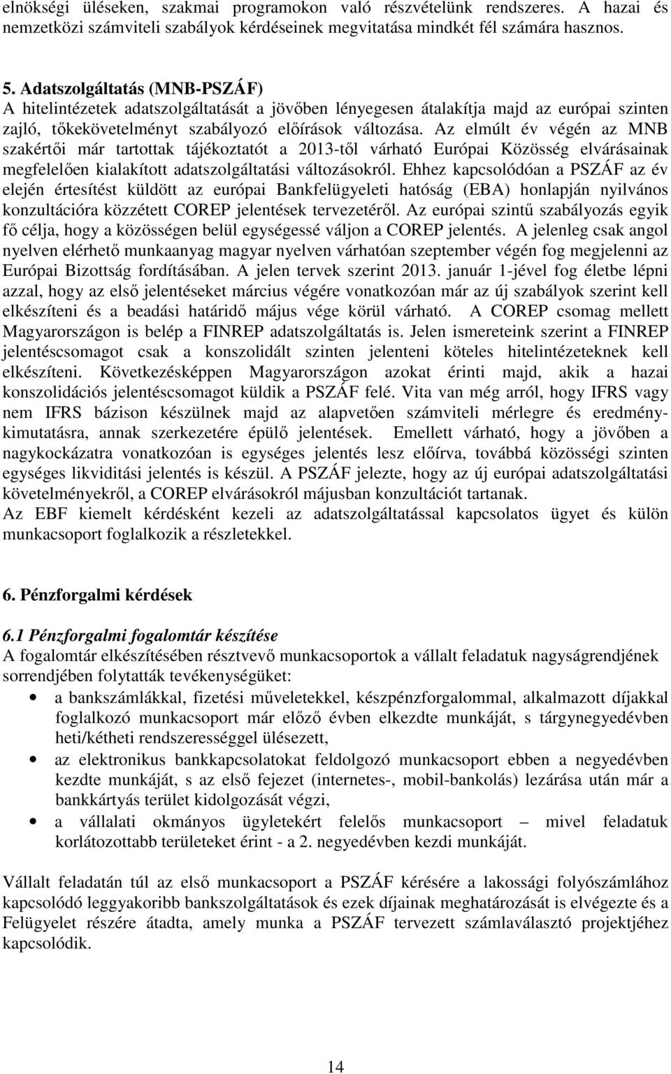 Az elmúlt év végén az MNB szakértői már tartottak tájékoztatót a 2013-től várható Európai Közösség elvárásainak megfelelően kialakított adatszolgáltatási változásokról.