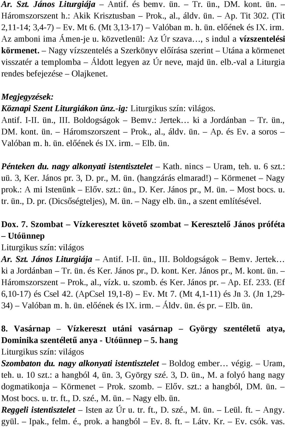 Nagy vízszentelés a Szerkönyv előírása szerint Utána a körmenet visszatér a templomba Áldott legyen az Úr neve, majd ün. elb.-val a Liturgia rendes befejezése Olajkenet.