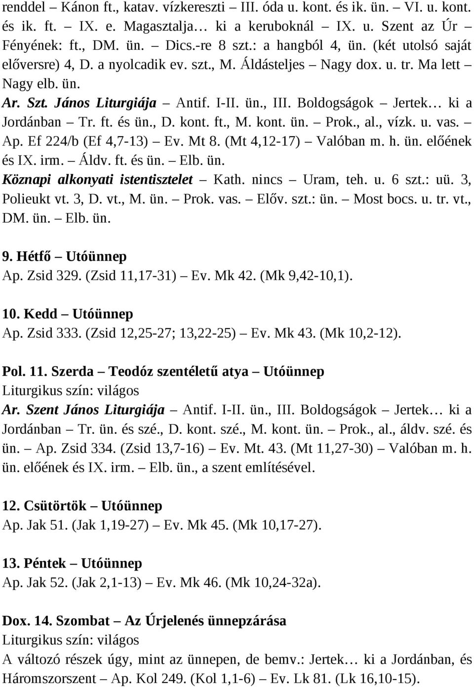 Boldogságok Jertek ki a Jordánban Tr. ft. és ün., D. kont. ft., M. kont. ün. Prok., al., vízk. u. vas. Ap. Ef 224/b (Ef 4,7-13) Ev. Mt 8. (Mt 4,12-17) Valóban m. h. ün. előének és IX. irm. Áldv. ft. és ün. Elb.