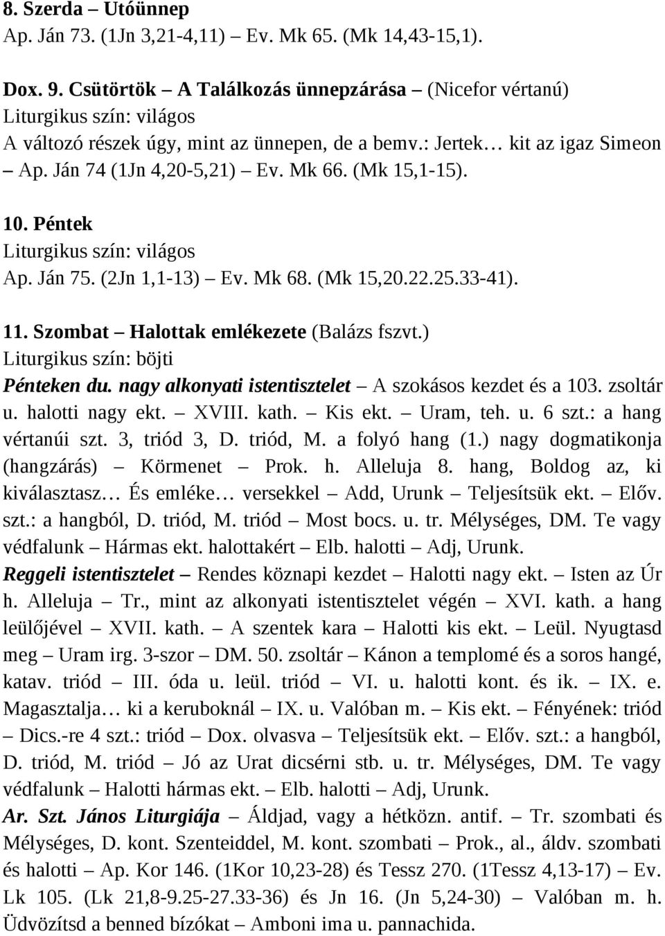 ) Liturgikus szín: böjti Pénteken du. nagy alkonyati istentisztelet A szokásos kezdet és a 103. zsoltár u. halotti nagy ekt. XVIII. kath. Kis ekt. Uram, teh. u. 6 szt.: a hang vértanúi szt.