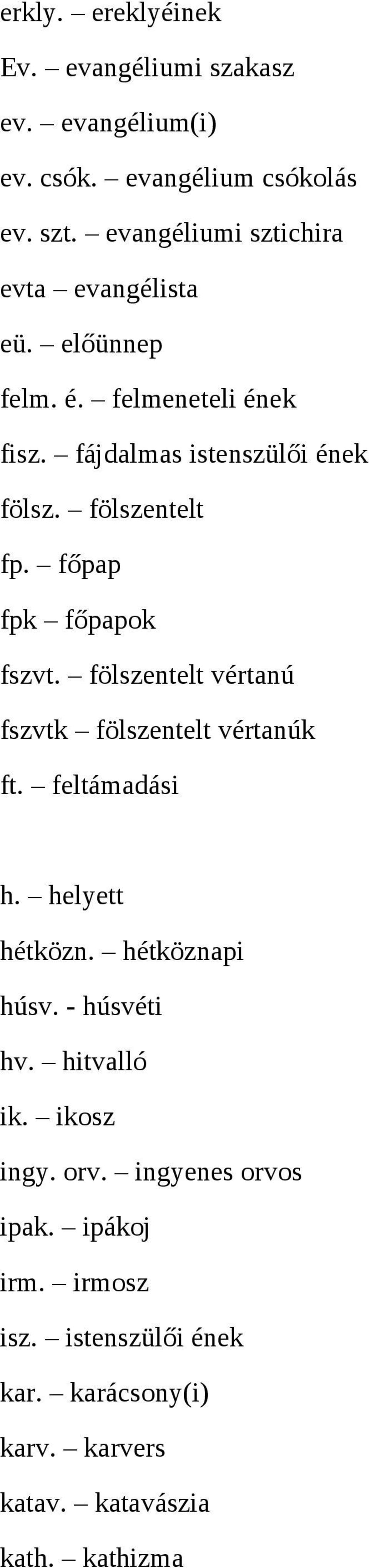 főpap fpk főpapok fszvt. fölszentelt vértanú fszvtk fölszentelt vértanúk ft. feltámadási h. helyett hétközn. hétköznapi húsv.