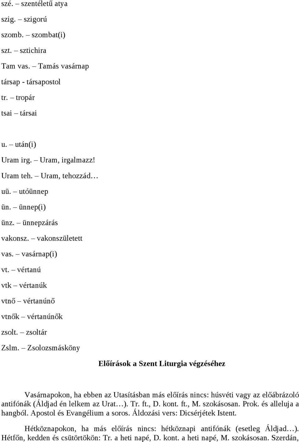 Zsolozsmásköny Előírások a Szent Liturgia végzéséhez Vasárnapokon, ha ebben az Utasításban más előírás nincs: húsvéti vagy az előábrázoló antifónák (Áldjad én lelkem az Urat ). Tr. ft., D. kont. ft., M.