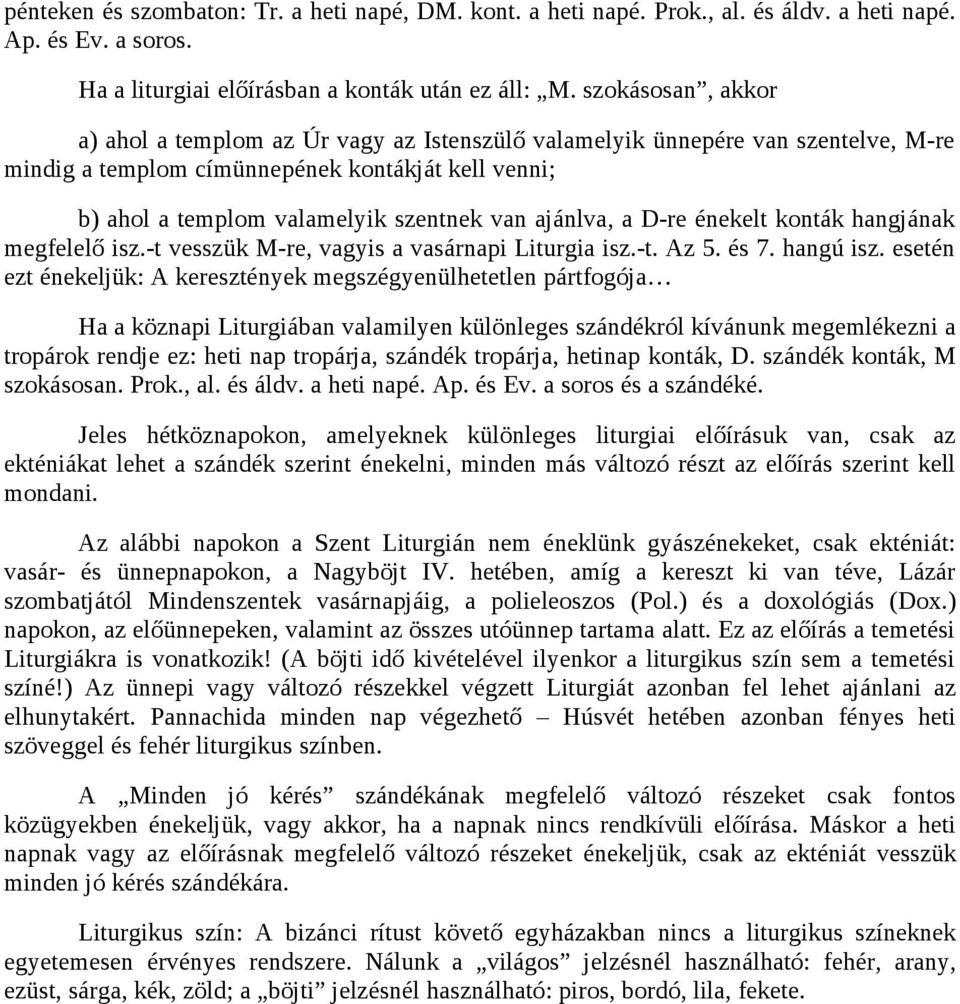 ajánlva, a D-re énekelt konták hangjának megfelelő isz.-t vesszük M-re, vagyis a vasárnapi Liturgia isz.-t. Az 5. és 7. hangú isz.