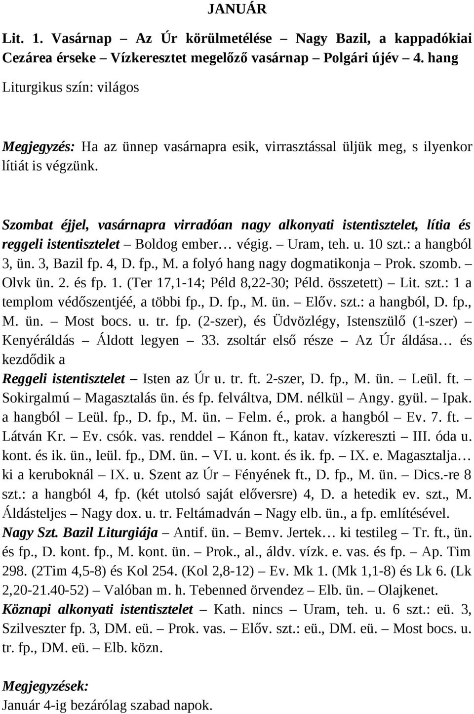 Szombat éjjel, vasárnapra virradóan nagy alkonyati istentisztelet, lítia és reggeli istentisztelet Boldog ember végig. Uram, teh. u. 10 szt.: a hangból 3, ün. 3, Bazil fp. 4, D. fp., M.