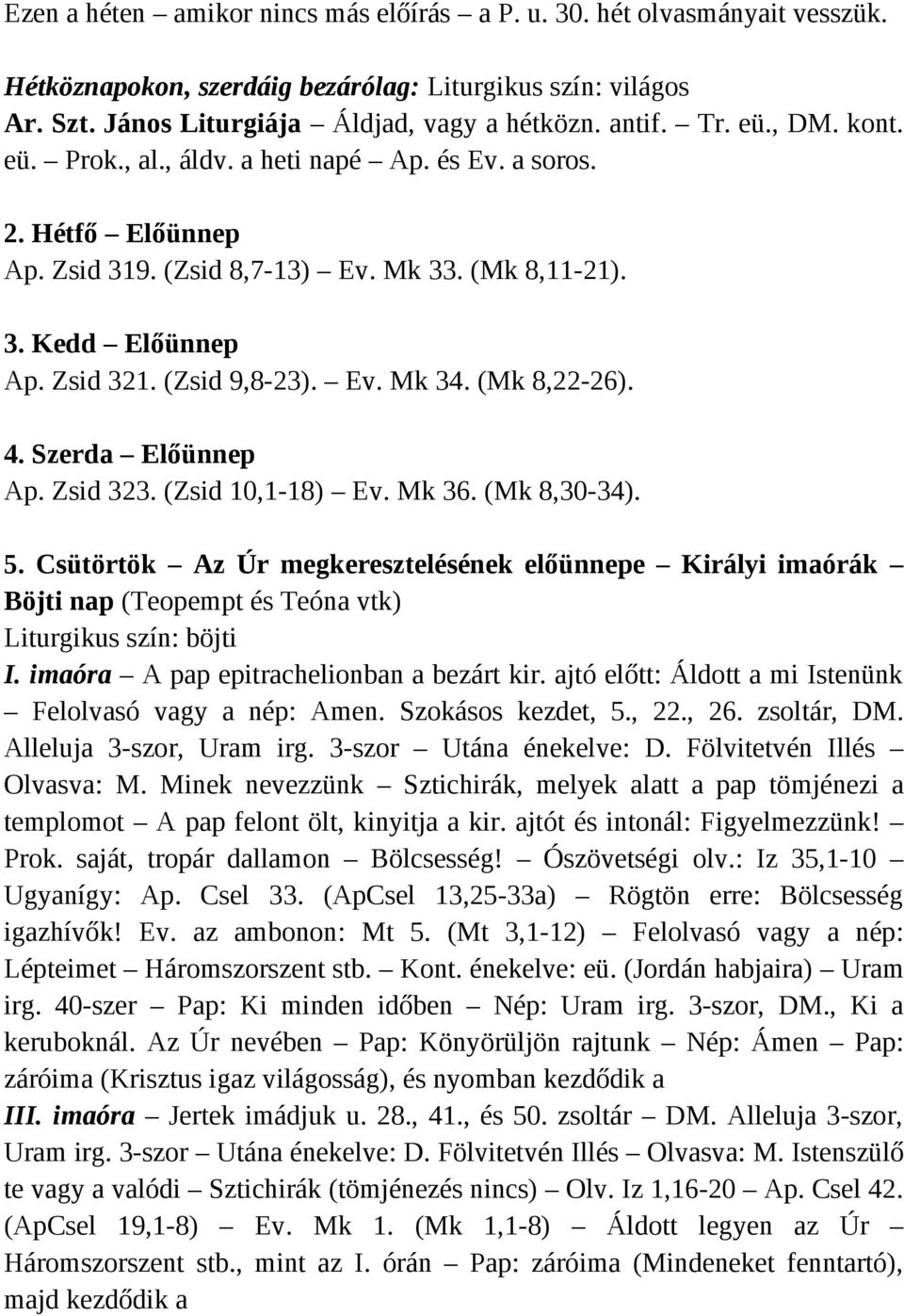 Szerda Előünnep Ap. Zsid 323. (Zsid 10,1-18) Ev. Mk 36. (Mk 8,30-34). 5. Csütörtök Az Úr megkeresztelésének előünnepe Királyi imaórák Böjti nap (Teopempt és Teóna vtk) Liturgikus szín: böjti I.