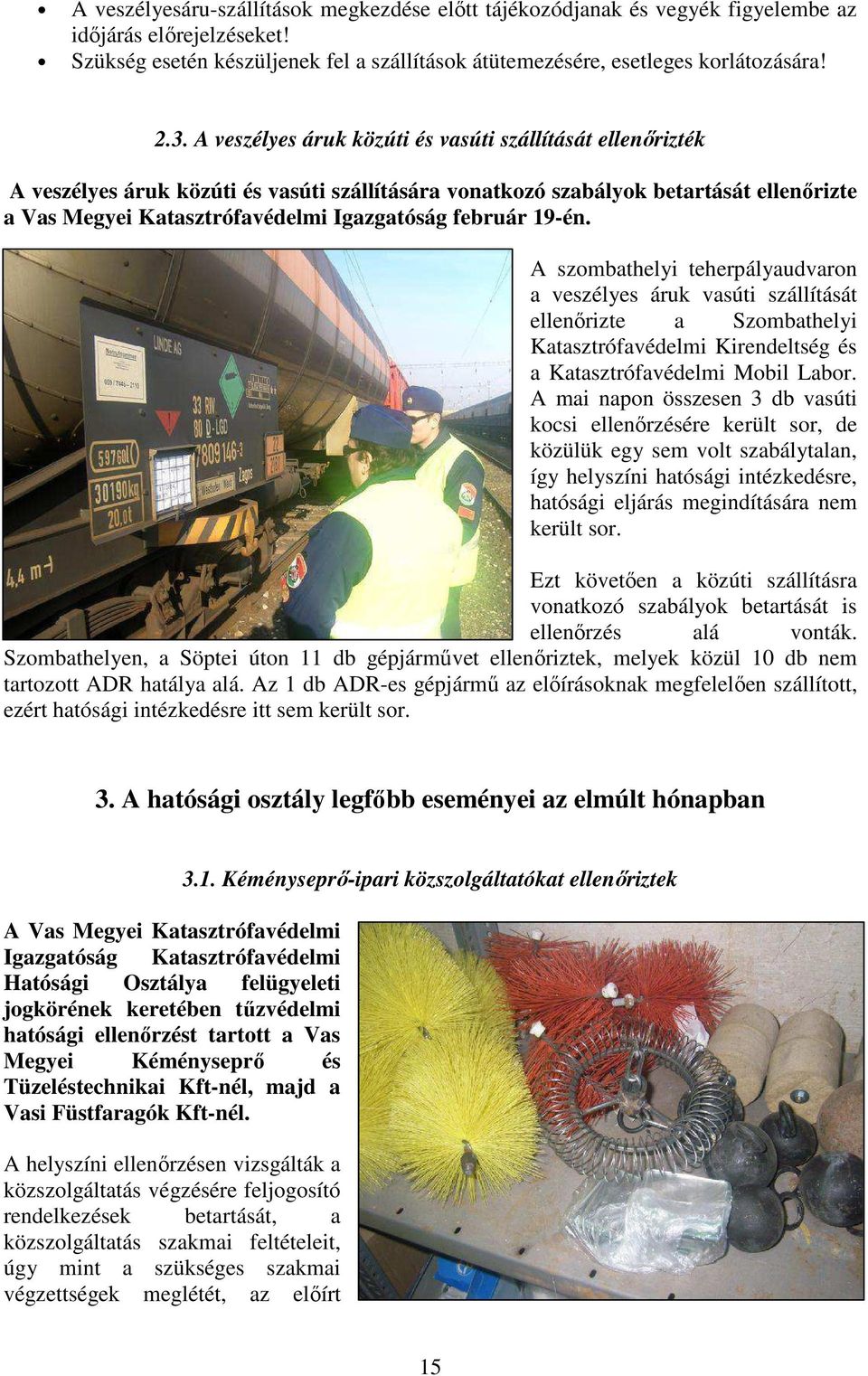 február 19-én. A szombathelyi teherpályaudvaron a veszélyes áruk vasúti szállítását ellenőrizte a Szombathelyi Katasztrófavédelmi Kirendeltség és a Katasztrófavédelmi Mobil Labor.