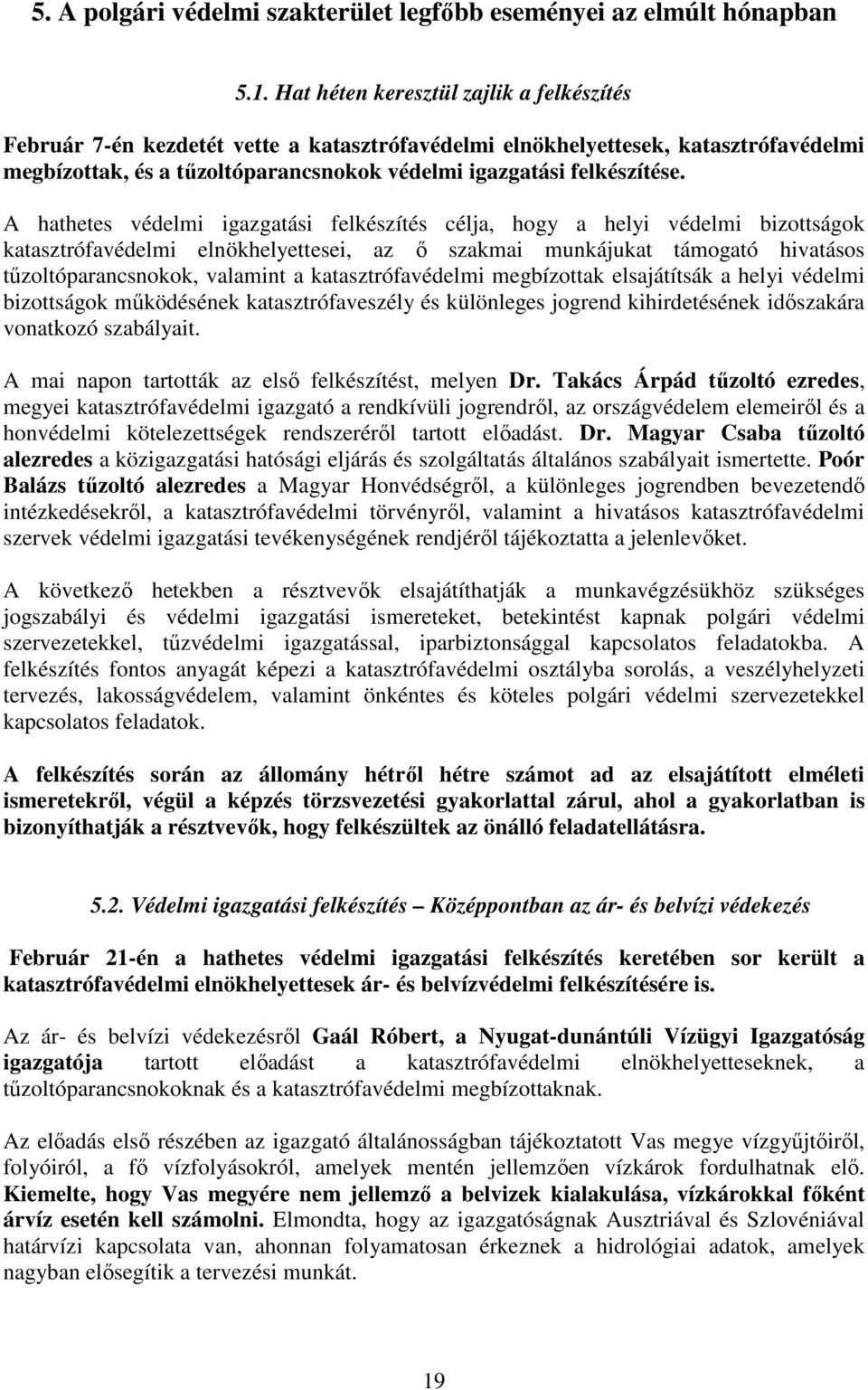 A hathetes védelmi igazgatási felkészítés célja, hogy a helyi védelmi bizottságok katasztrófavédelmi elnökhelyettesei, az ő szakmai munkájukat támogató hivatásos tűzoltóparancsnokok, valamint a