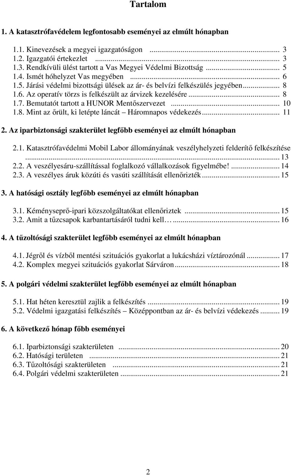 Bemutatót tartott a HUNOR Mentőszervezet... 10 1.8. Mint az őrült, ki letépte láncát Háromnapos védekezés... 11 2. Az iparbiztonsági szakterület legfőbb eseményei az elmúlt hónapban 2.1. Katasztrófavédelmi Mobil Labor állományának veszélyhelyzeti felderítő felkészítése.