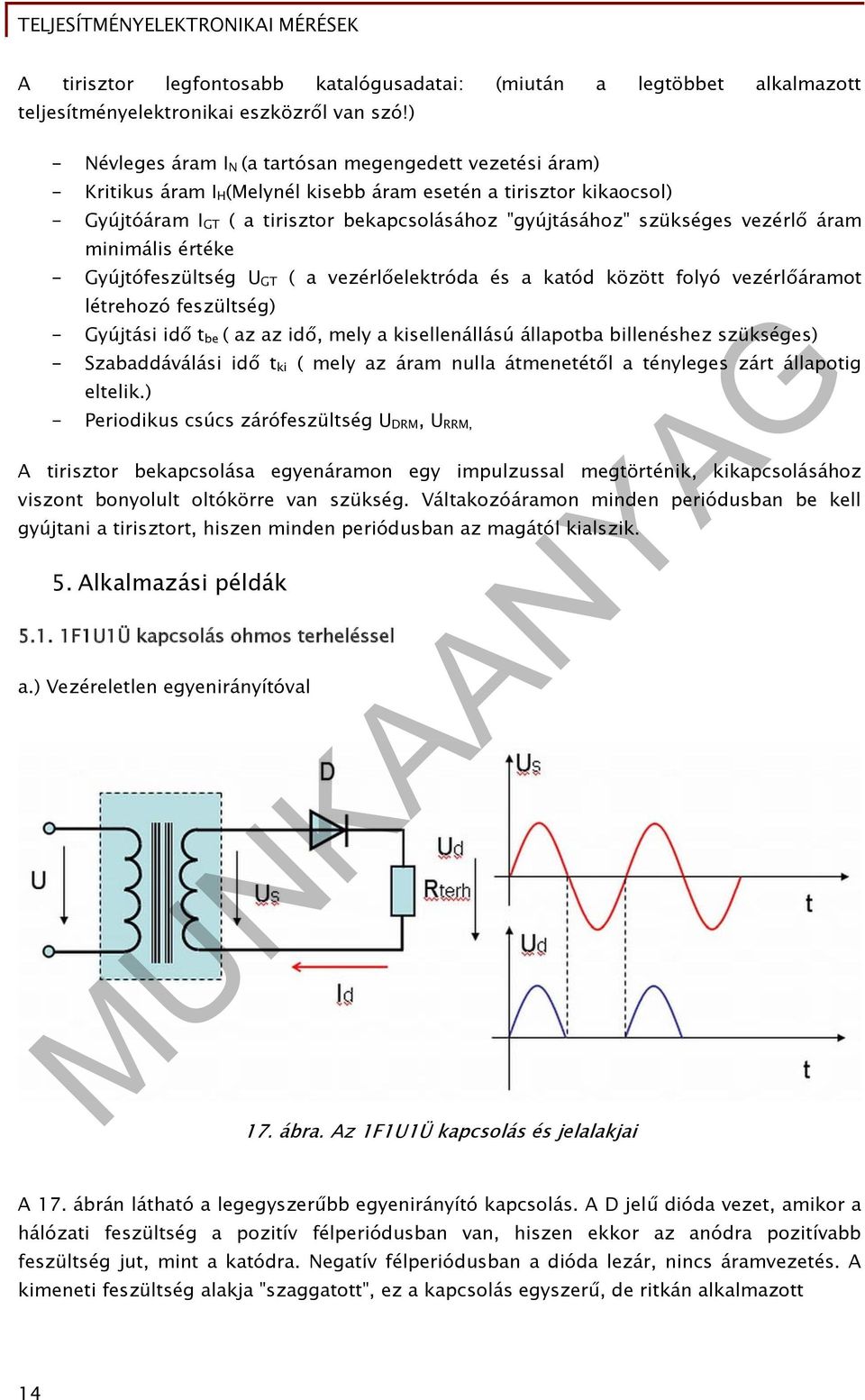 szükséges vezérlő áram minimális értéke - Gyújtófeszültség U GT ( a vezérlőelektróda és a katód között folyó vezérlőáramot létrehozó feszültség) - Gyújtási idő t be ( az az idő, mely a kisellenállású