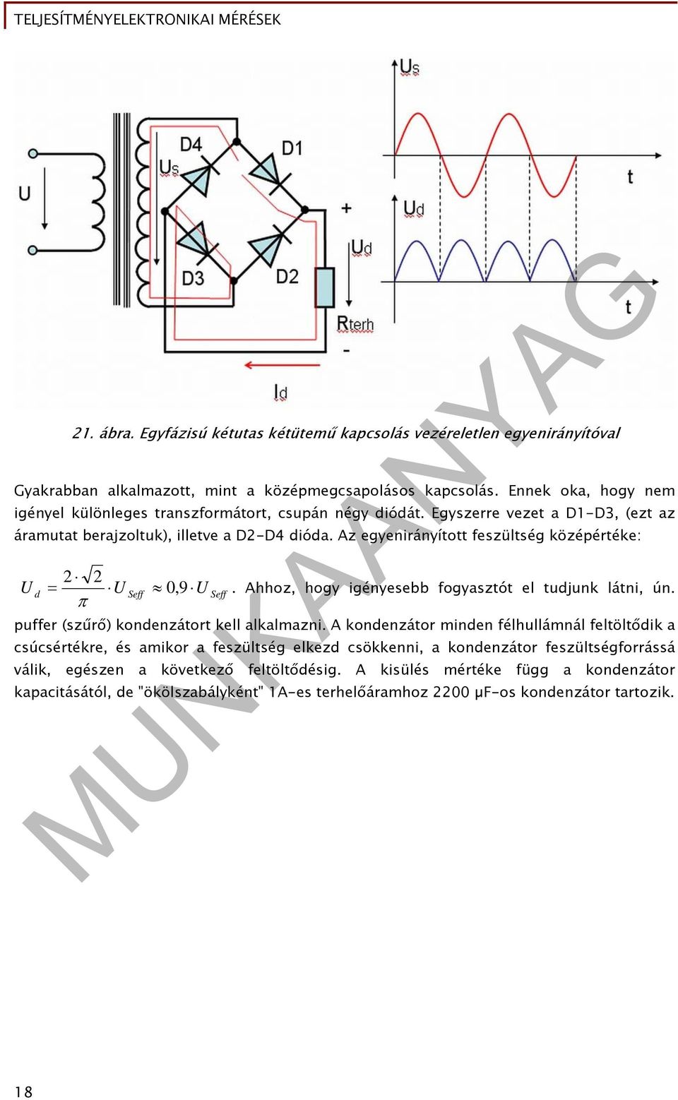 Az egyenirányított feszültség középértéke: U d 2 2 U Seff 0, 9 U Seff. Ahhoz, hogy igényesebb fogyasztót el tudjunk látni, ún. puffer (szűrő) kondenzátort kell alkalmazni.