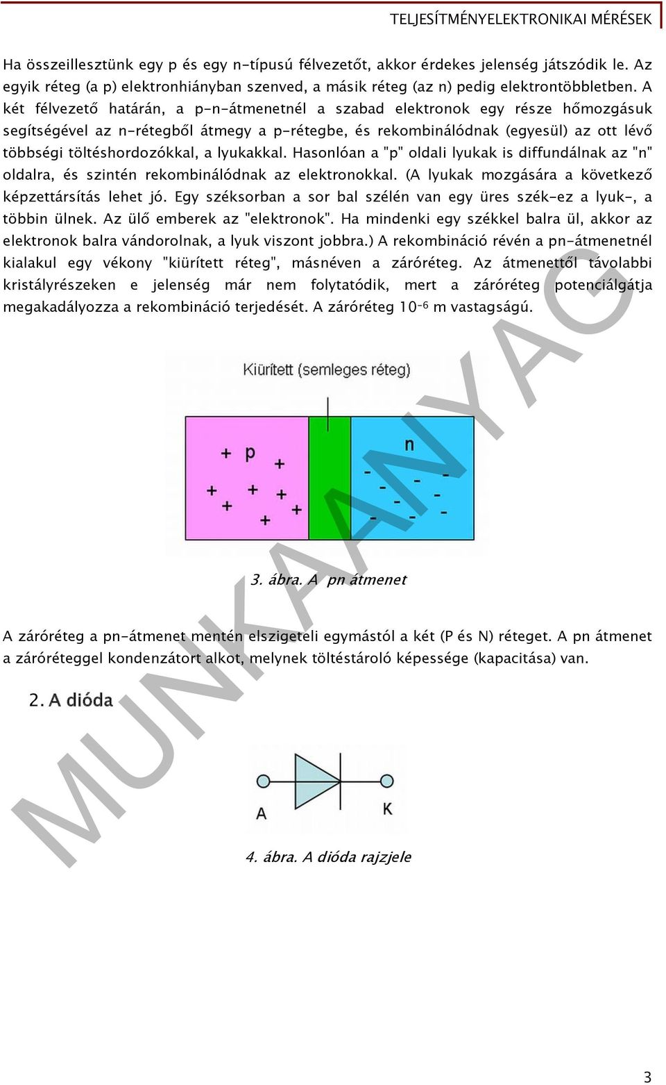 a lyukakkal. Hasonlóan a "p" oldali lyukak is diffundálnak az "n" oldalra, és szintén rekombinálódnak az elektronokkal. (A lyukak mozgására a következő képzettársítás lehet jó.