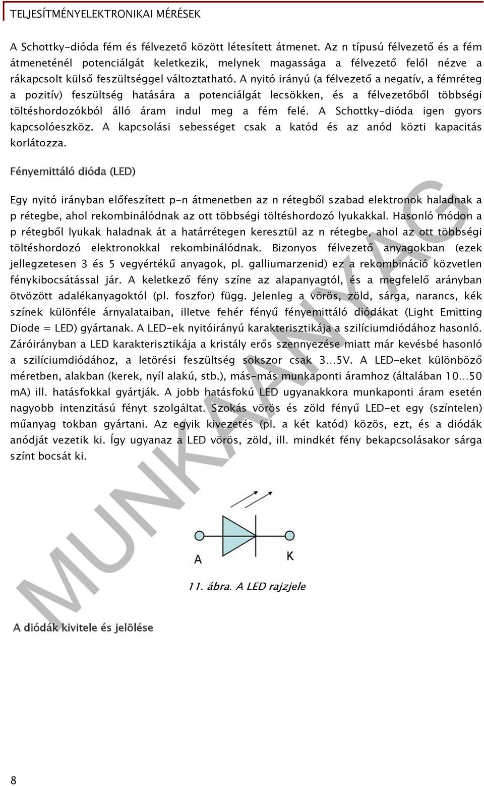 A nyitó irányú (a félvezető a negatív, a fémréteg a pozitív) feszültség hatására a potenciálgát lecsökken, és a félvezetőből többségi töltéshordozókból álló áram indul meg a fém felé.