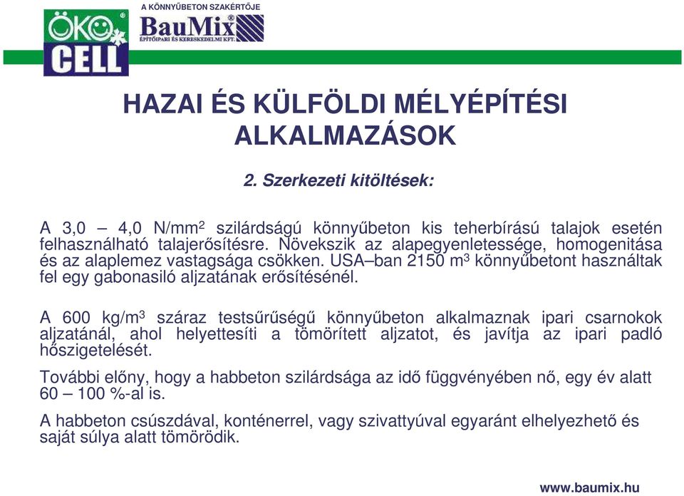 A 600 kg/m 3 száraz testsőrőségő könnyőbeton alkalmaznak ipari csarnokok aljzatánál, ahol helyettesíti a tömörített aljzatot, és javítja az ipari padló hıszigetelését.