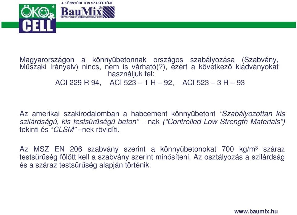 könnyőbetont Szabályozottan kis szilárdságú, kis testsőrőségő beton nak ( Controlled Low Strength Materials ) tekinti és CLSM nek rövidíti.