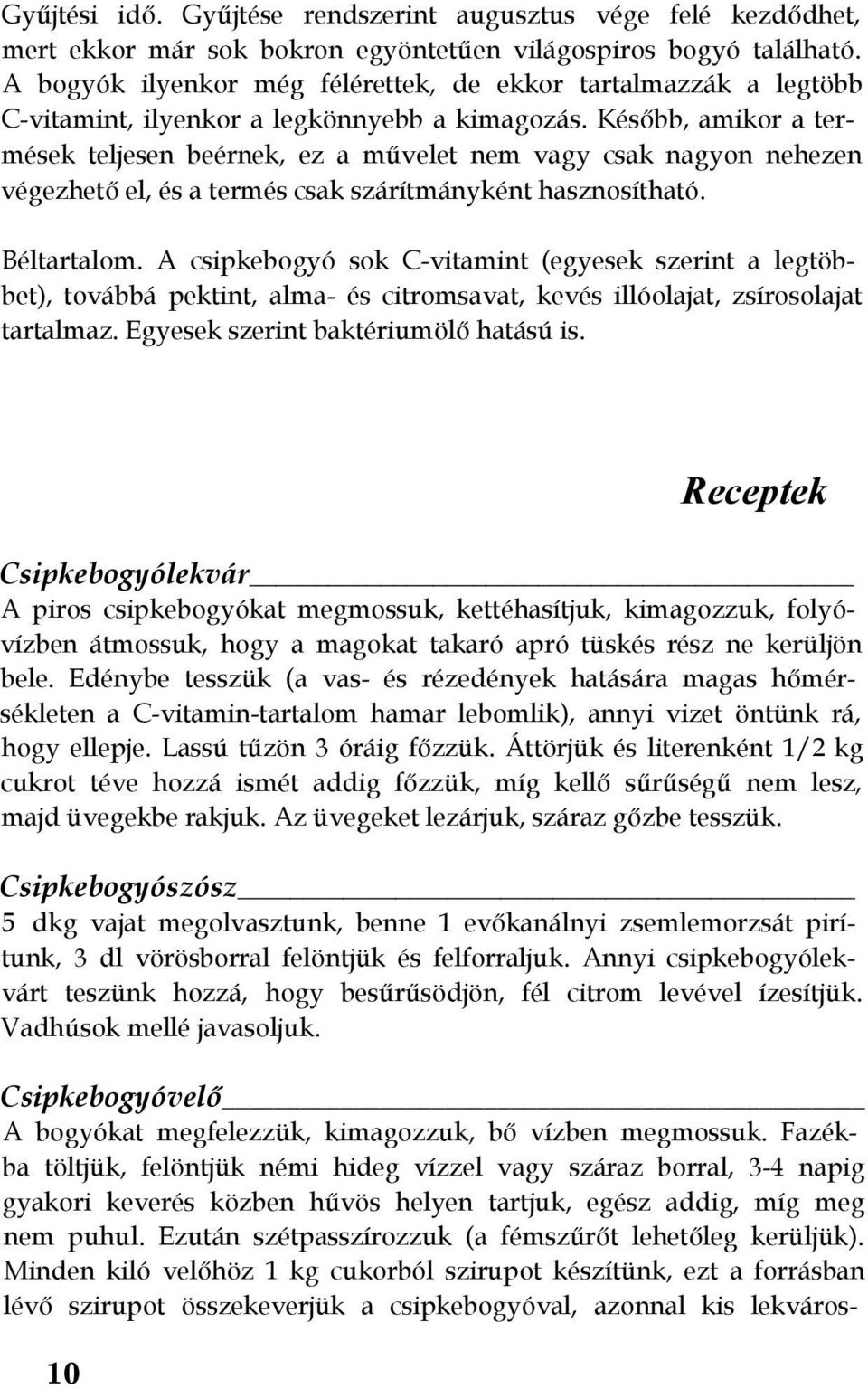 Később, amikor a termések teljesen beérnek, ez a művelet nem vagy csak nagyon nehezen végezhető el, és a termés csak szárítmányként hasznosítható. Béltartalom.