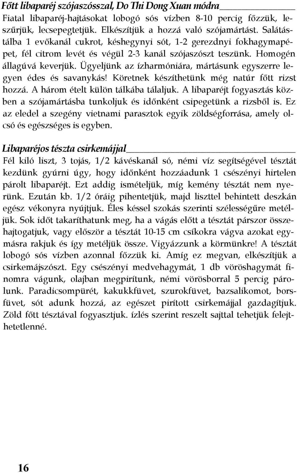 Ügyeljünk az ízharmóniára, mártásunk egyszerre legyen édes és savanykás! Köretnek készíthetünk még natúr főtt rizst hozzá. A három ételt külön tálkába tálaljuk.