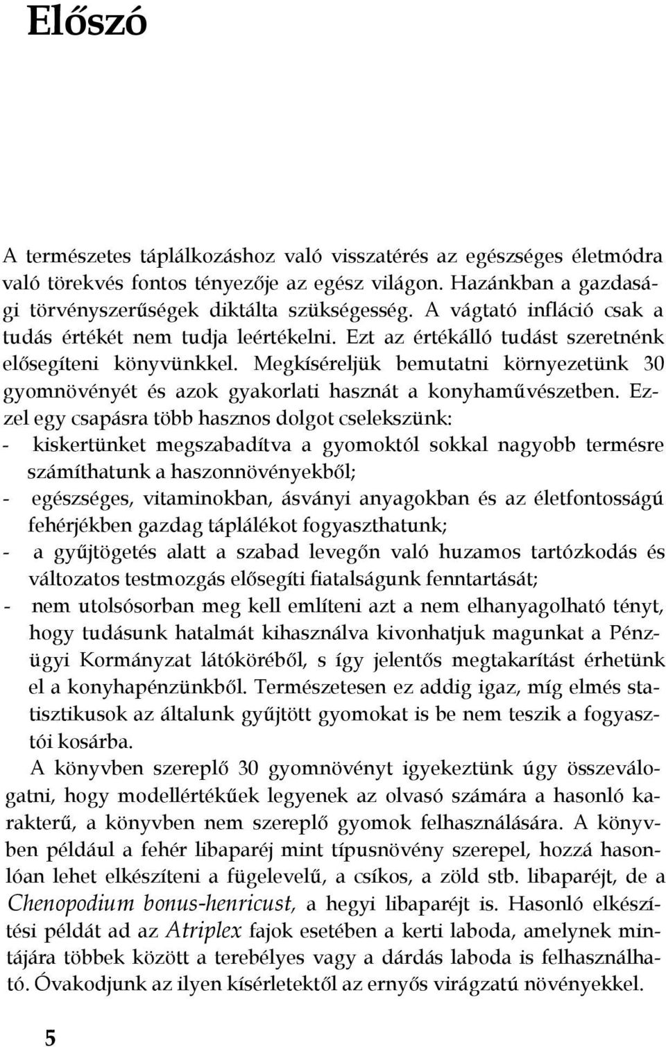 Megkíséreljük bemutatni környezetünk 30 gyomnövényét és azok gyakorlati hasznát a konyhaművészetben.