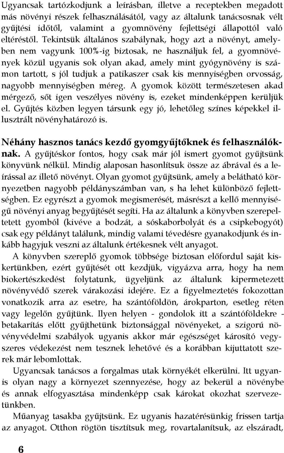 Tekintsük általános szabálynak, hogy azt a növényt, amelyben nem vagyunk 100%-ig biztosak, ne használjuk fel, a gyomnövények közül ugyanis sok olyan akad, amely mint gyógynövény is számon tartott, s