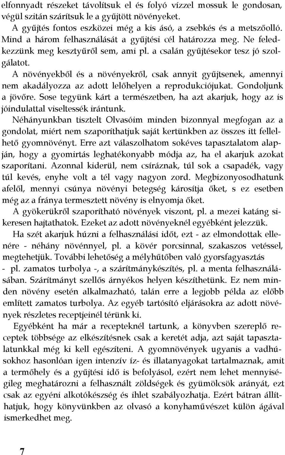 A növényekből és a növényekről, csak annyit gyűjtsenek, amennyi nem akadályozza az adott lelőhelyen a reprodukciójukat. Gondoljunk a jövőre.