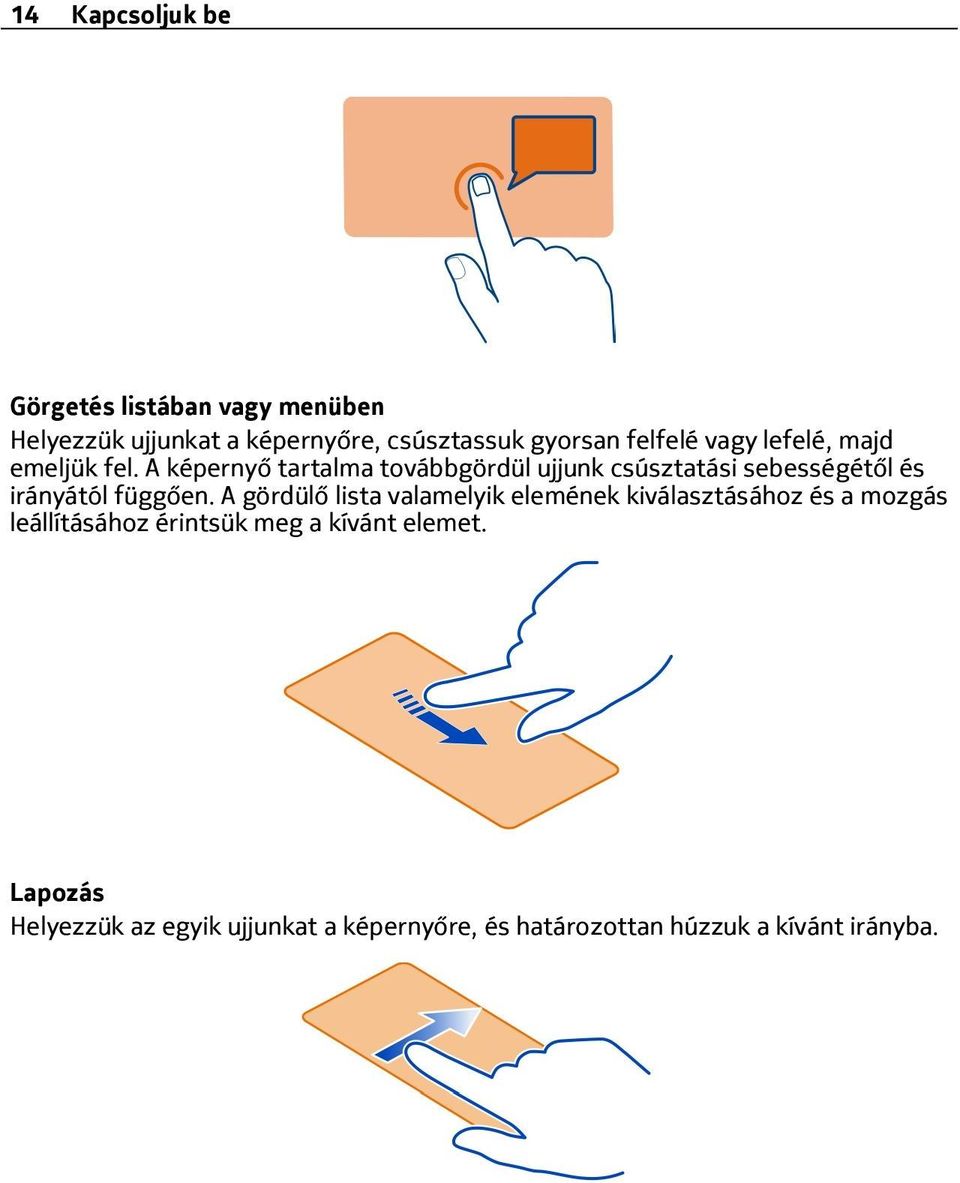 A képernyő tartalma továbbgördül ujjunk csúsztatási sebességétől és irányától függően.