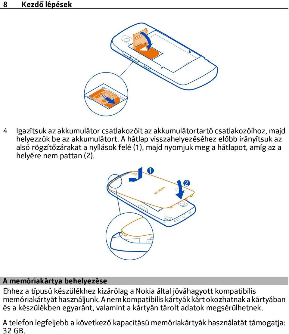 A memóriakártya behelyezése Ehhez a típusú készülékhez kizárólag a Nokia által jóváhagyott kompatibilis memóriakártyát használjunk.