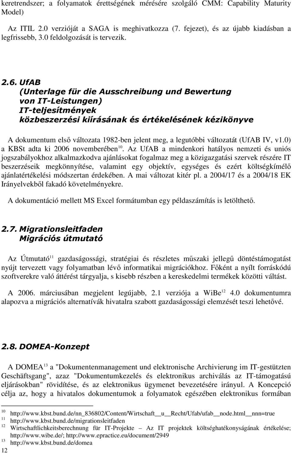 UfAB (Unterlage für die Ausschreibung und Bewertung von IT-Leistungen) IT-teljesítmények közbeszerzési kiírásának és értékelésének kézikönyve A dokumentum elsı változata 1982-ben jelent meg, a