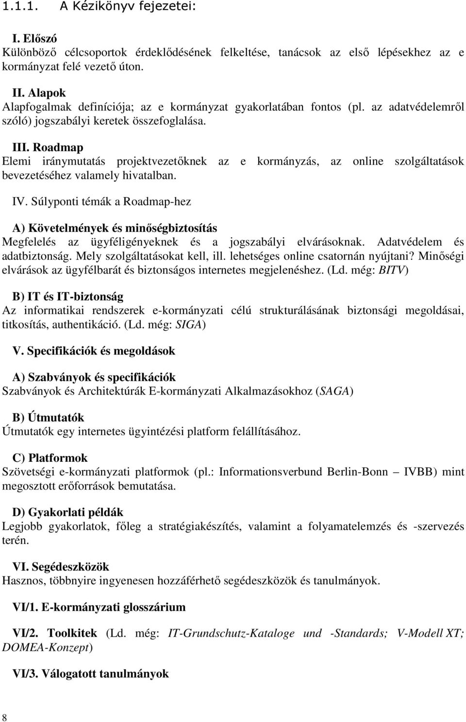 Roadmap Elemi iránymutatás projektvezetıknek az e kormányzás, az online szolgáltatások bevezetéséhez valamely hivatalban. IV.