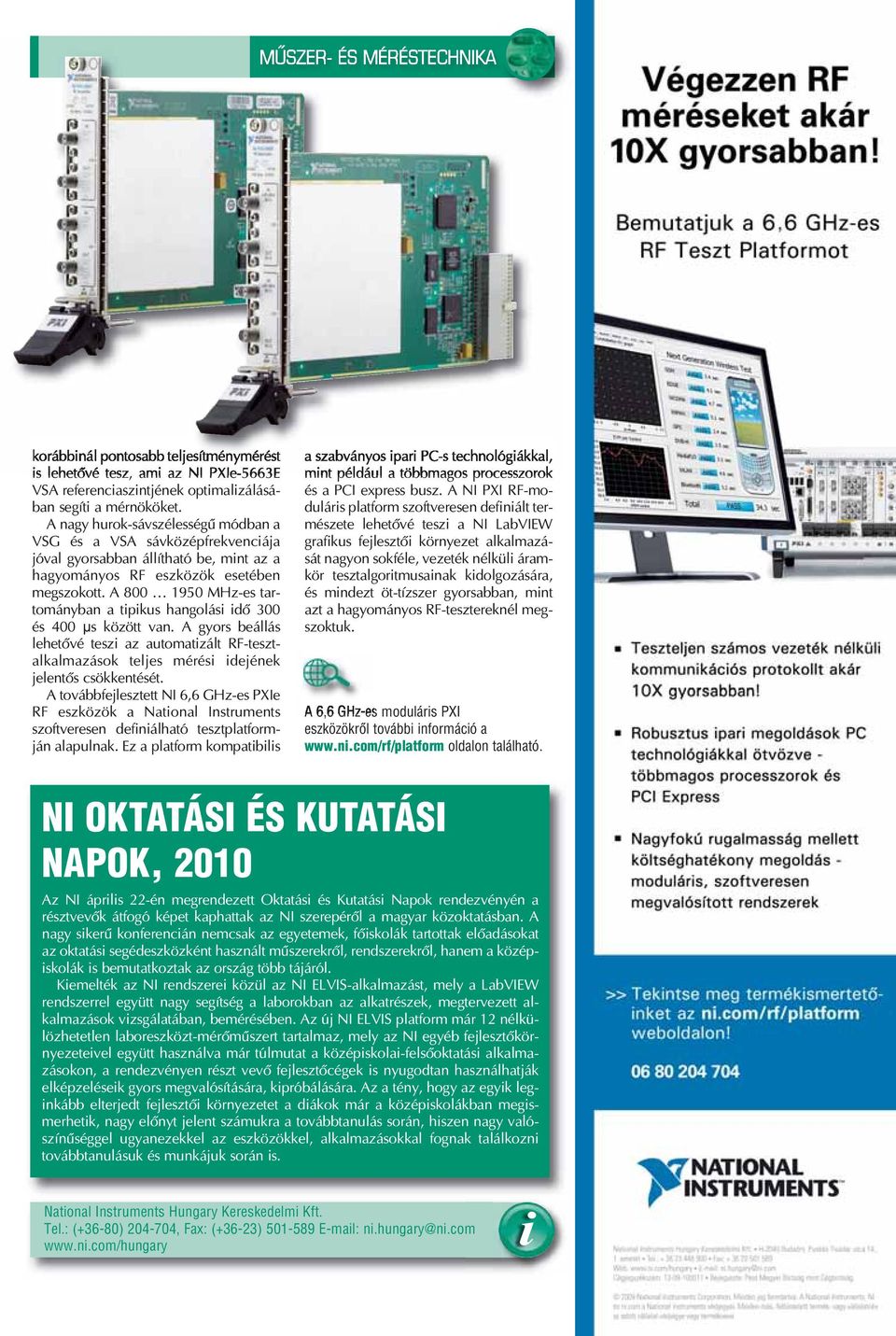 A 800 1950 MHz-es tartományban a tipikus hangolási idô 300 és 400 μs között van. A gyors beállás lehetôvé teszi az automatizált RF-tesztalkalmazások teljes mérési idejének jelentôs csökkentését.