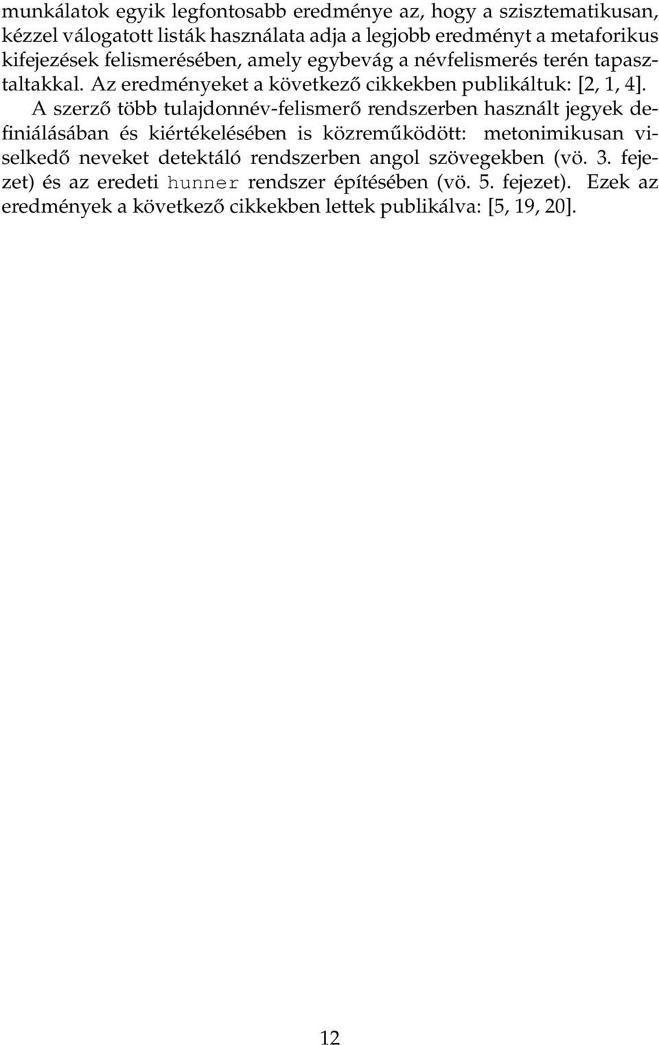 A szerző több tulajdonnév-felismerő rendszerben használt jegyek definiálásában és kiértékelésében is közreműködött: metonimikusan viselkedő neveket