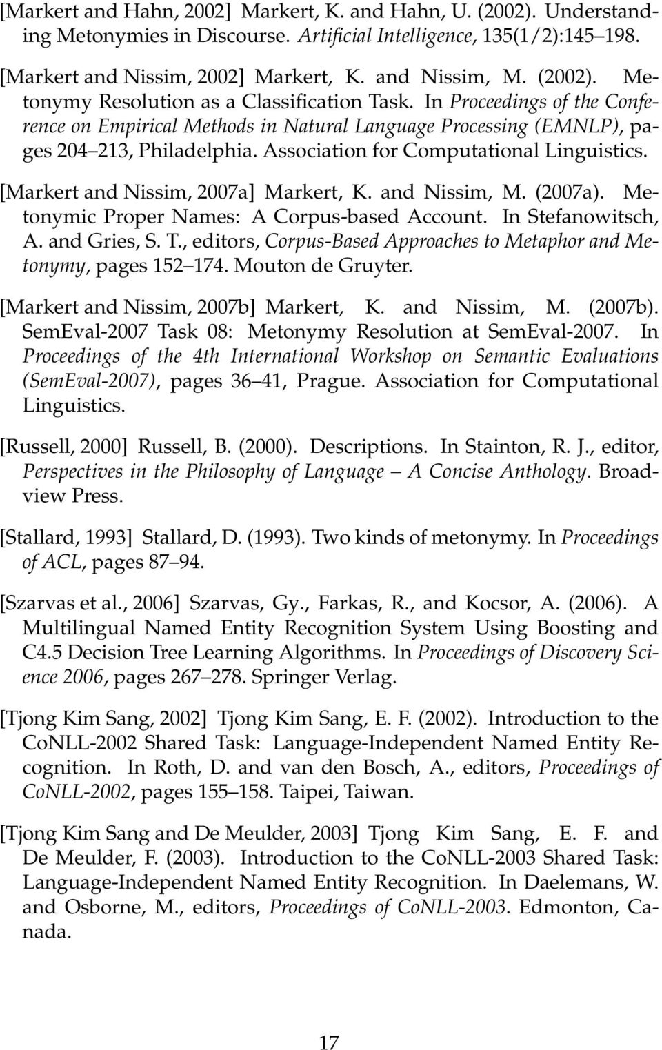 Association for Computational Linguistics. [Markert and Nissim, 2007a] Markert, K. and Nissim, M. (2007a). Metonymic Proper Names: A Corpus-based Account. In Stefanowitsch, A. and Gries, S. T.