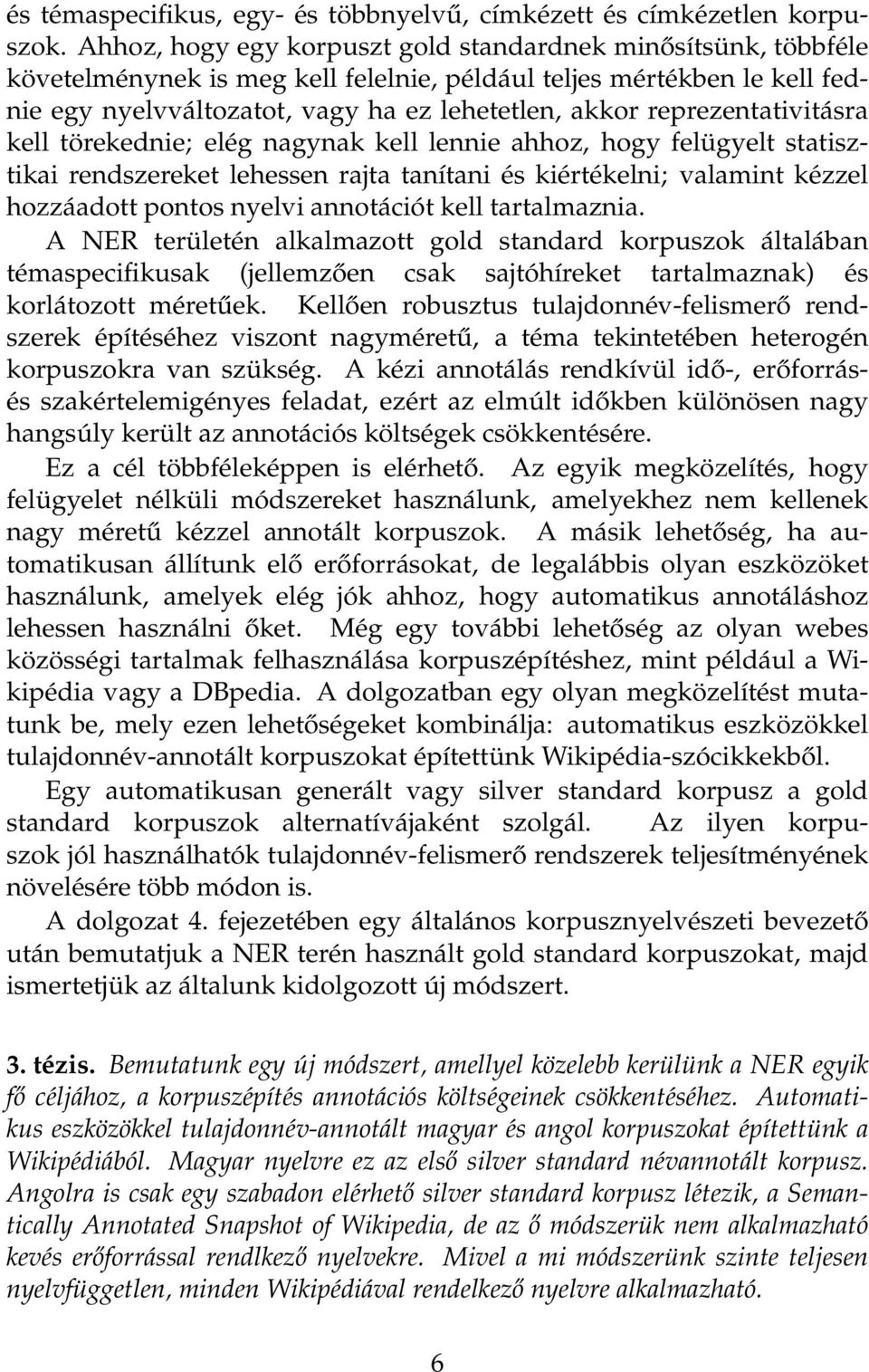 reprezentativitásra kell törekednie; elég nagynak kell lennie ahhoz, hogy felügyelt statisztikai rendszereket lehessen rajta tanítani és kiértékelni; valamint kézzel hozzáadott pontos nyelvi