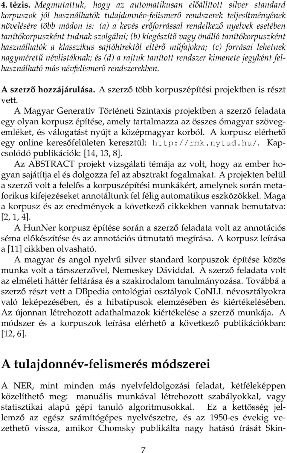 rendelkező nyelvek esetében tanítókorpuszként tudnak szolgálni; (b) kiegészítő vagy önálló tanítókorpuszként használhatók a klasszikus sajtóhírektől eltérő műfajokra; (c) forrásai lehetnek nagyméretű