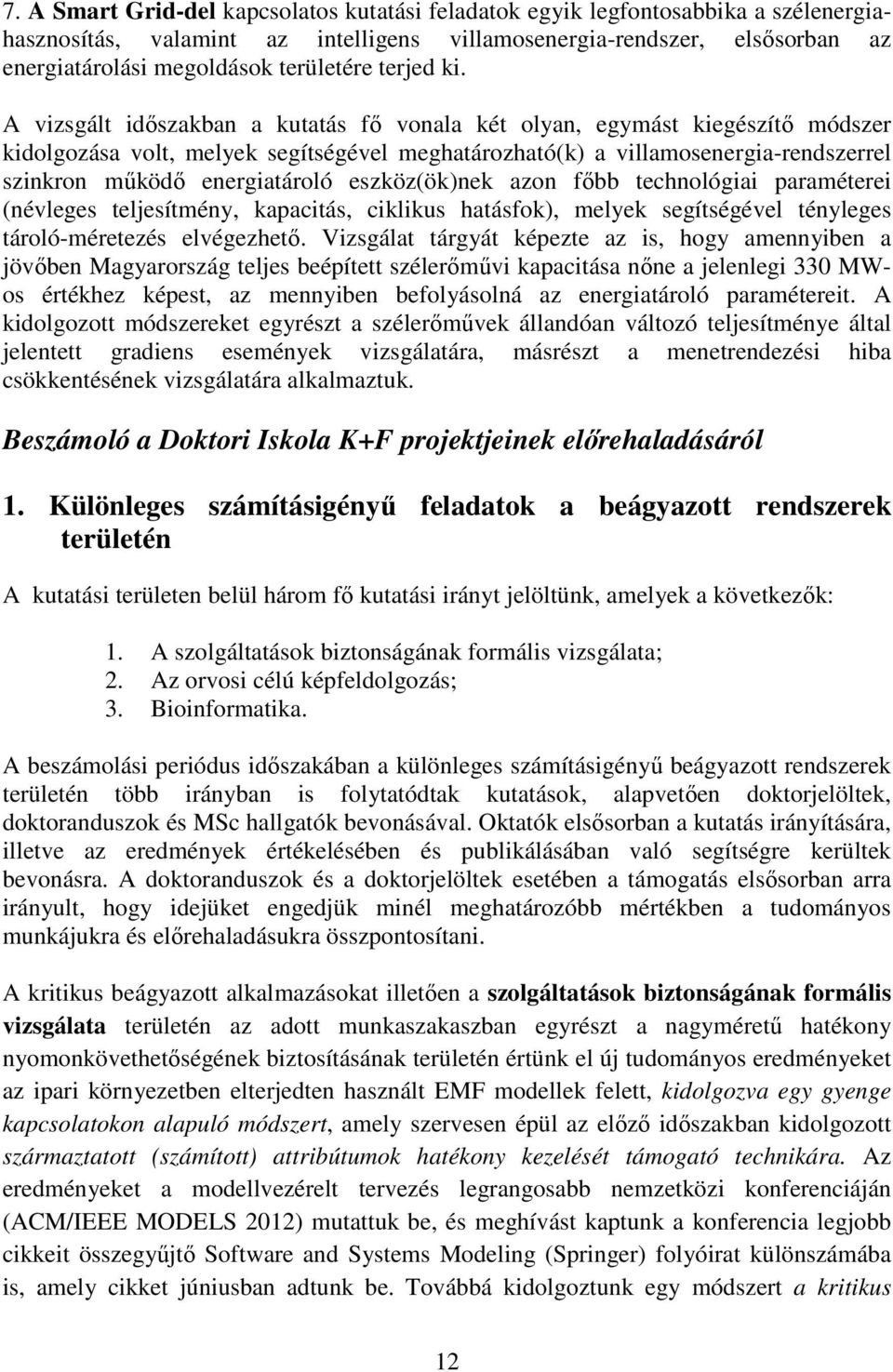 A vizsgált időszakban a kutatás fő vonala két olyan, egymást kiegészítő módszer kidolgozása volt, melyek segítségével meghatározható(k) a villamosenergia-rendszerrel szinkron működő energiatároló