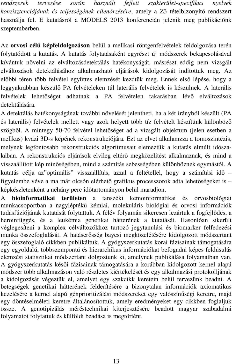 A kutatás folytatásaként egyrészt új módszerek bekapcsolásával kívántuk növelni az elváltozásdetektálás hatékonyságát, másrészt eddig nem vizsgált elváltozások detektálásához alkalmazható eljárások