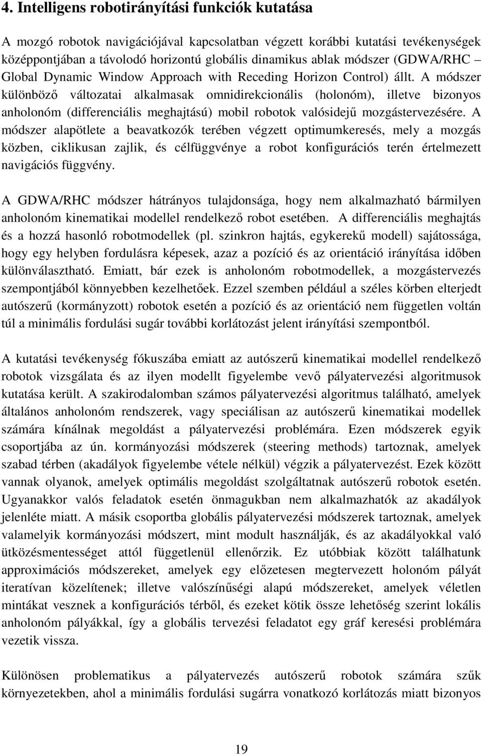 A módszer különböző változatai alkalmasak omnidirekcionális (holonóm), illetve bizonyos anholonóm (differenciális meghajtású) mobil robotok valósidejű mozgástervezésére.