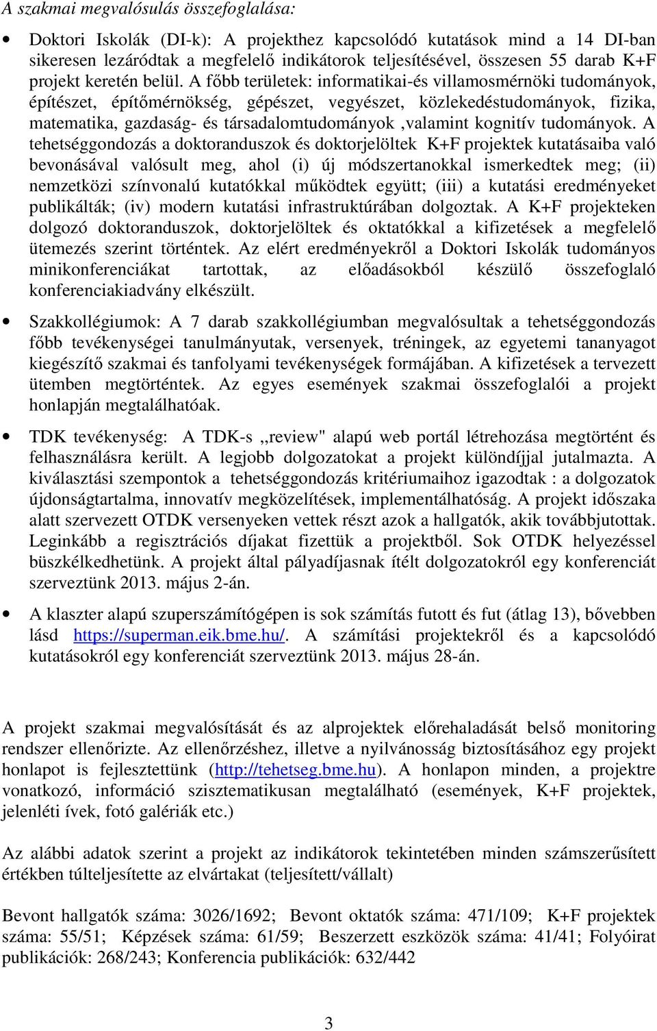 A főbb területek: informatikai-és villamosmérnöki tudományok, építészet, építőmérnökség, gépészet, vegyészet, közlekedéstudományok, fizika, matematika, gazdaság- és társadalomtudományok,valamint