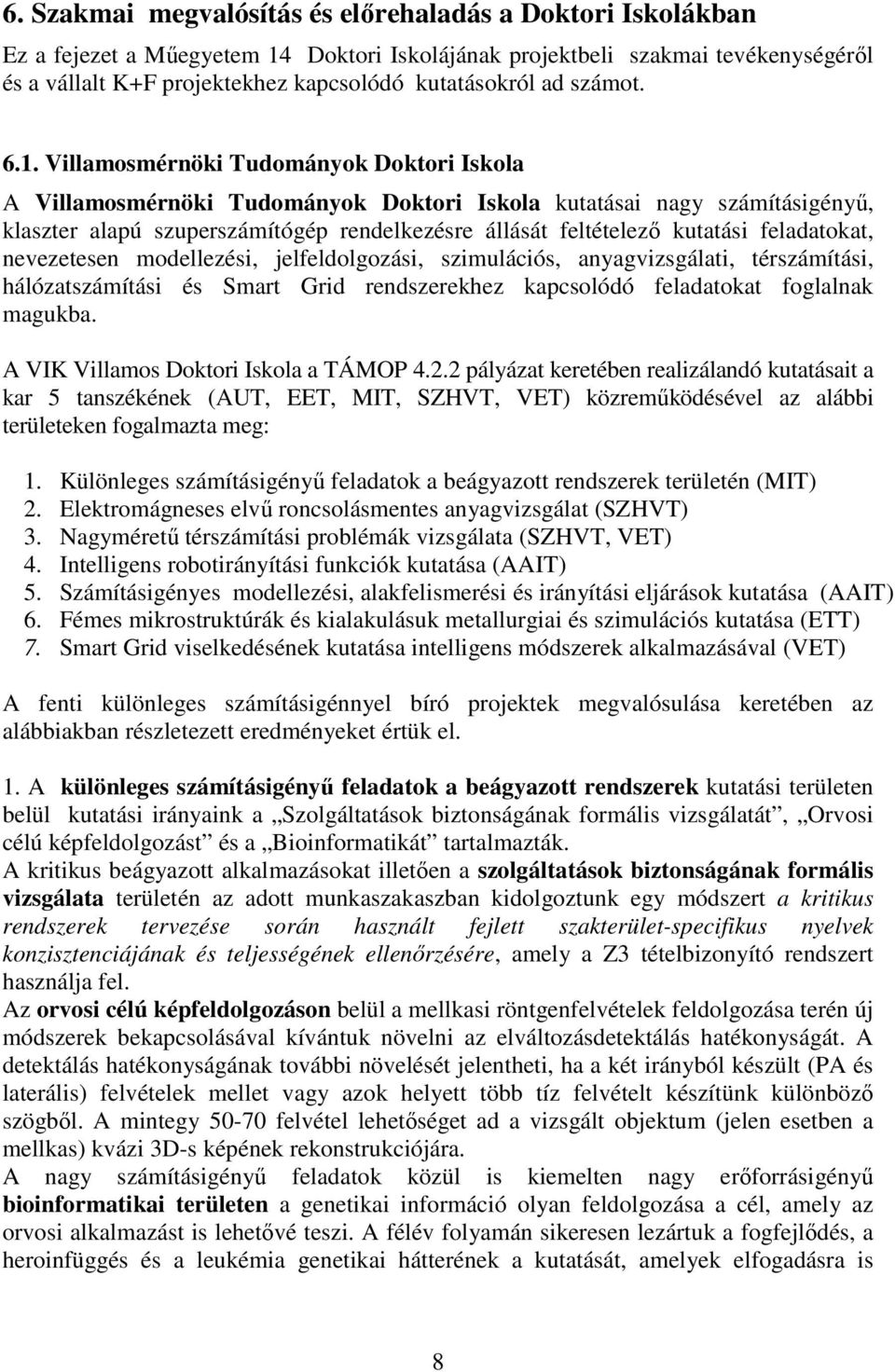 Villamosmérnöki Tudományok Doktori Iskola A Villamosmérnöki Tudományok Doktori Iskola kutatásai nagy számításigényű, klaszter alapú szuperszámítógép rendelkezésre állását feltételező kutatási