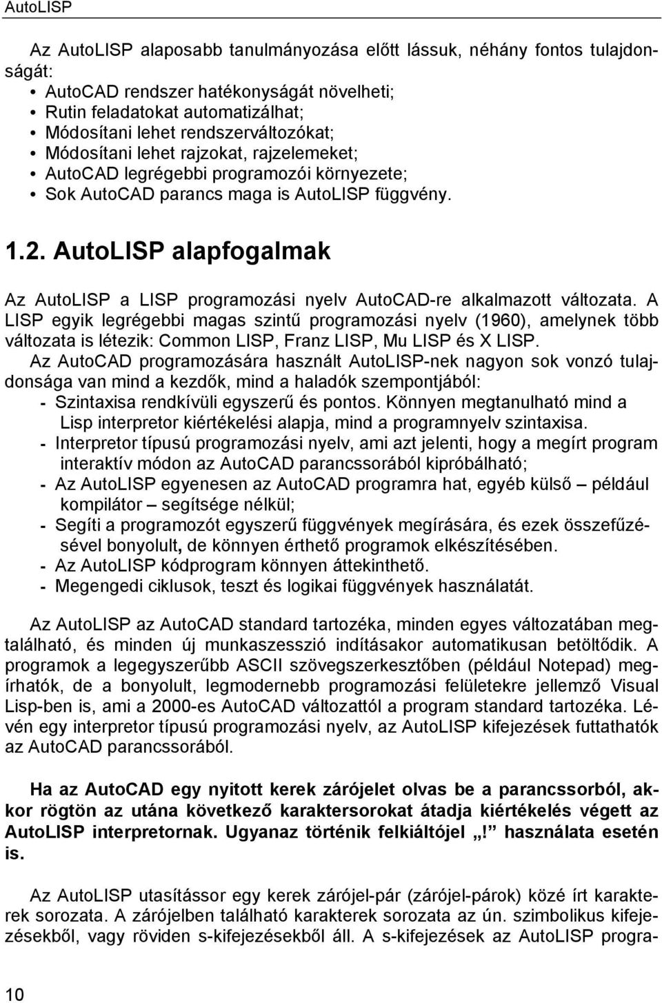 AutoLISP alapfogalmak Az AutoLISP a LISP programozási nyelv AutoCAD-re alkalmazott változata.