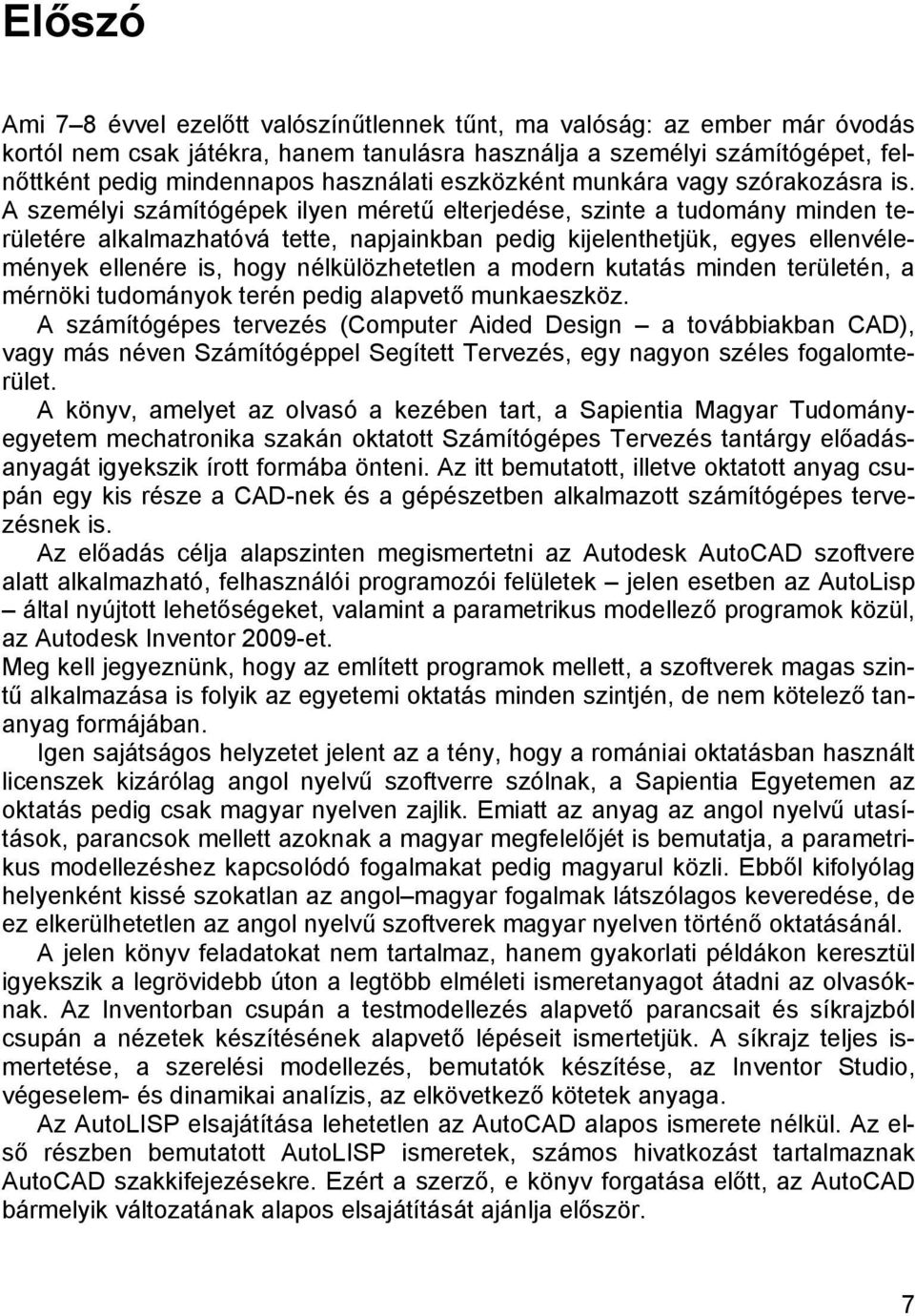 A személyi számítógépek ilyen méretű elterjedése, szinte a tudomány minden területére alkalmazhatóvá tette, napjainkban pedig kijelenthetjük, egyes ellenvélemények ellenére is, hogy nélkülözhetetlen