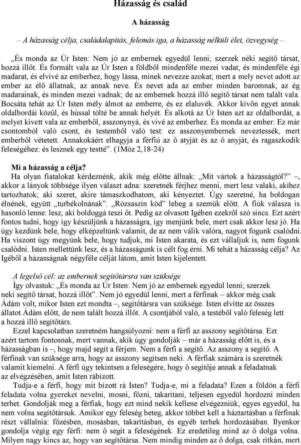 És formált vala az Úr Isten a földből mindenféle mezei vadat, és mindenféle égi madarat, és elvivé az emberhez, hogy lássa, minek nevezze azokat; mert a mely nevet adott az ember az élő állatnak, az