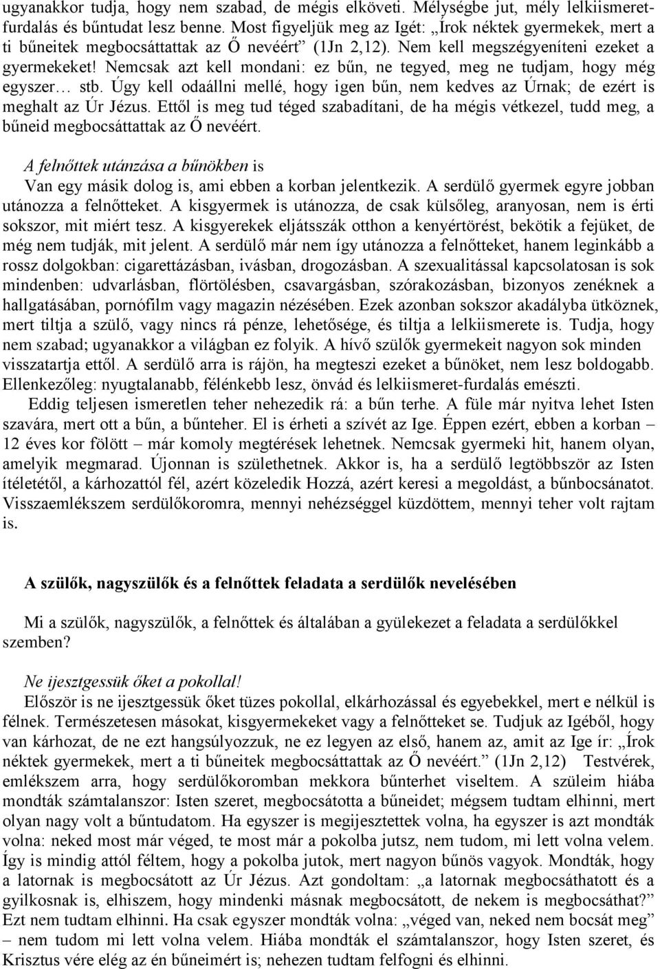 Nemcsak azt kell mondani: ez bűn, ne tegyed, meg ne tudjam, hogy még egyszer stb. Úgy kell odaállni mellé, hogy igen bűn, nem kedves az Úrnak; de ezért is meghalt az Úr Jézus.