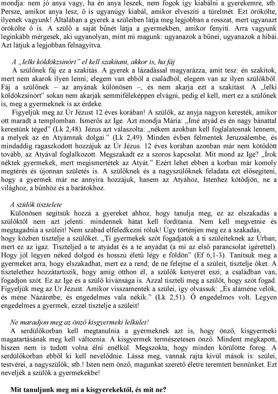 Arra vagyunk leginkább mérgesek, aki ugyanolyan, mint mi magunk: ugyanazok a bűnei, ugyanazok a hibái. Azt látjuk a legjobban felnagyítva.