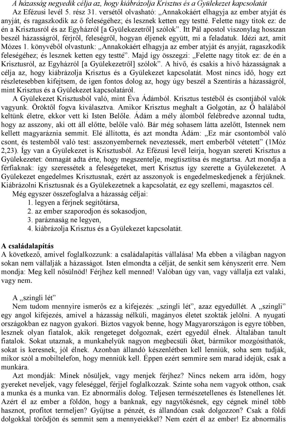 Felette nagy titok ez: de én a Krisztusról és az Egyházról [a Gyülekezetről] szólok. Itt Pál apostol viszonylag hosszan beszél házasságról, férjről, feleségről, hogyan éljenek együtt, mi a feladatuk.