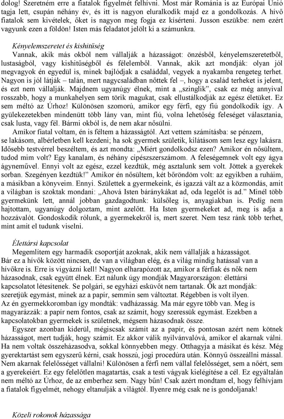 Kényelemszeretet és kishitűség Vannak, akik más okból nem vállalják a házasságot: önzésből, kényelemszeretetből, lustaságból, vagy kishitűségből és félelemből.