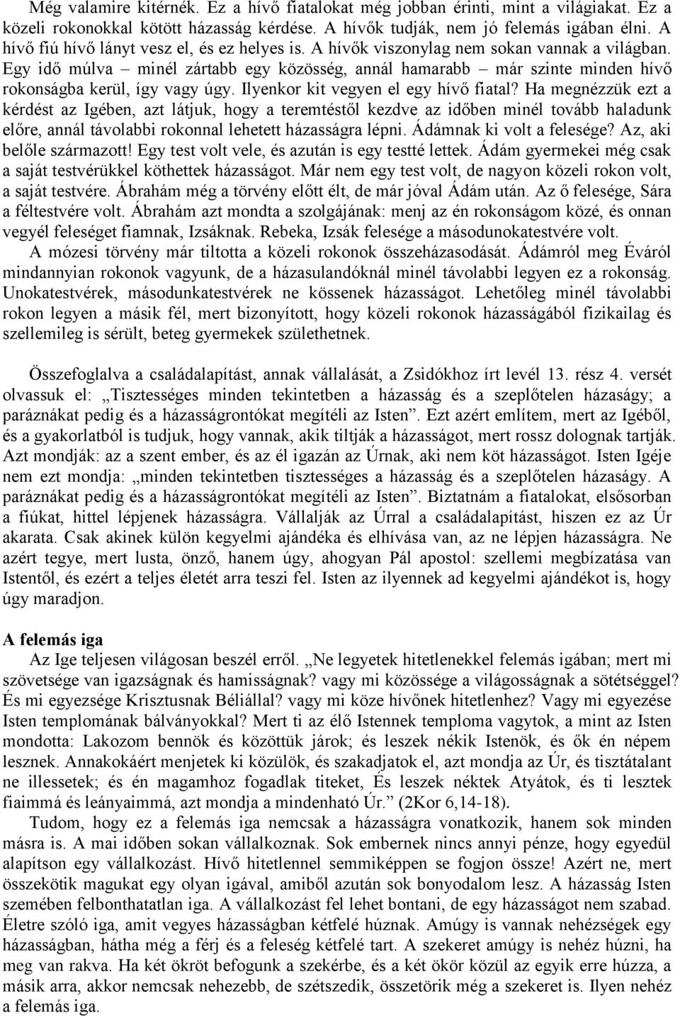 Egy idő múlva minél zártabb egy közösség, annál hamarabb már szinte minden hívő rokonságba kerül, így vagy úgy. Ilyenkor kit vegyen el egy hívő fiatal?