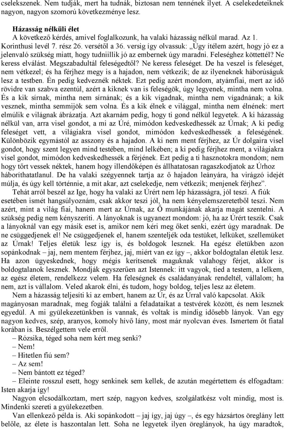 versig így olvassuk: Úgy ítélem azért, hogy jó ez a jelenvaló szükség miatt, hogy tudniillik jó az embernek úgy maradni. Feleséghez köttettél? Ne keress elválást. Megszabadultál feleségedtől?